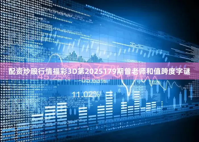 配资炒股行情福彩3D第2025179期曾老师和值跨度字谜