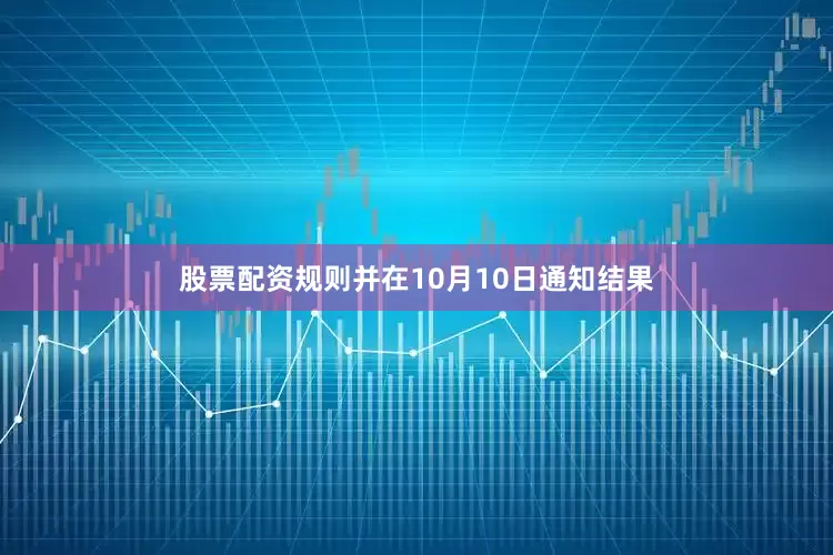 股票配资规则并在10月10日通知结果