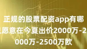 正规的股票配资app有哪些皇马只愿意在今夏出价2000万-2500万欧