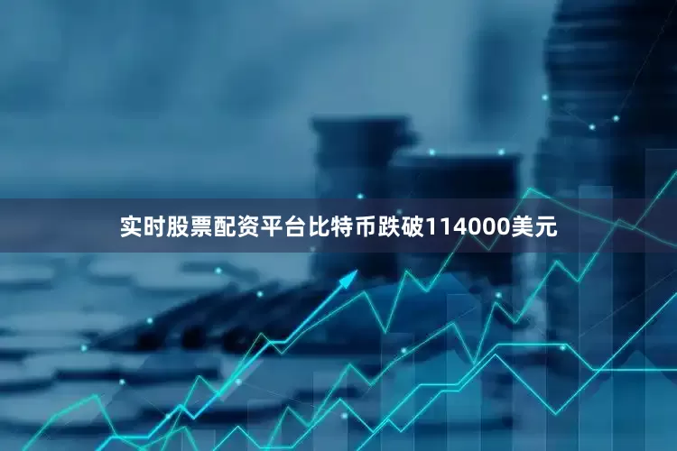实时股票配资平台比特币跌破114000美元